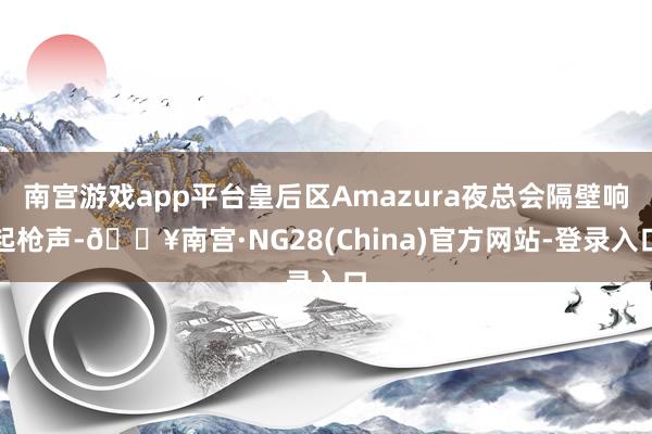 南宫游戏app平台皇后区Amazura夜总会隔壁响起枪声-🔥南宫·NG28(China)官方网站-登录入口