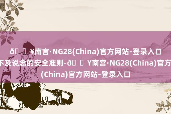 🔥南宫·NG28(China)官方网站-登录入口这三点看似微不及说念的安全准则-🔥南宫·NG28(China)官方网站-登录入口