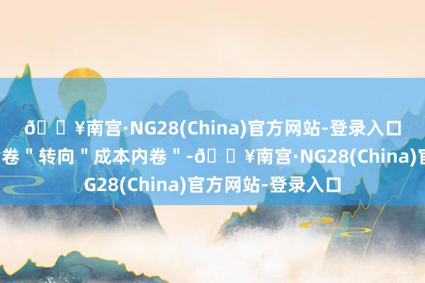 🔥南宫·NG28(China)官方网站-登录入口猪企将从＂本钱内卷＂转向＂成本内卷＂-🔥南宫·NG28(China)官方网站-登录入口