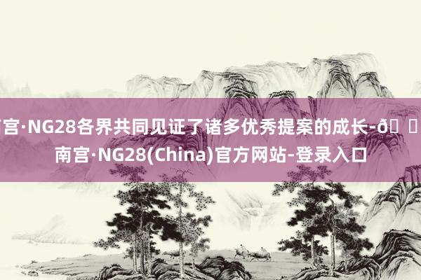 南宫·NG28各界共同见证了诸多优秀提案的成长-🔥南宫·NG28(China)官方网站-登录入口