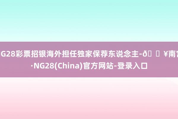 NG28彩票招银海外担任独家保荐东说念主-🔥南宫·NG28(China)官方网站-登录入口