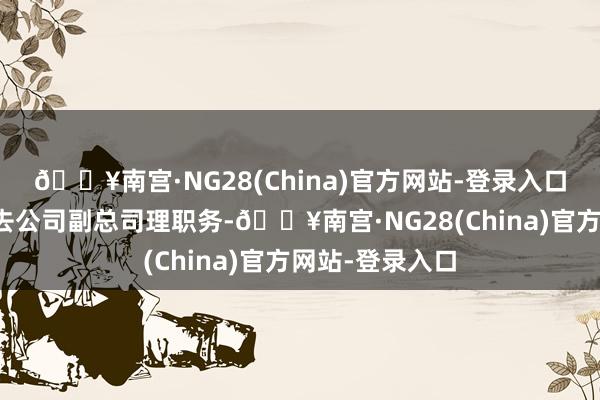 🔥南宫·NG28(China)官方网站-登录入口田建东苦求辞去公司副总司理职务-🔥南宫·NG28(C