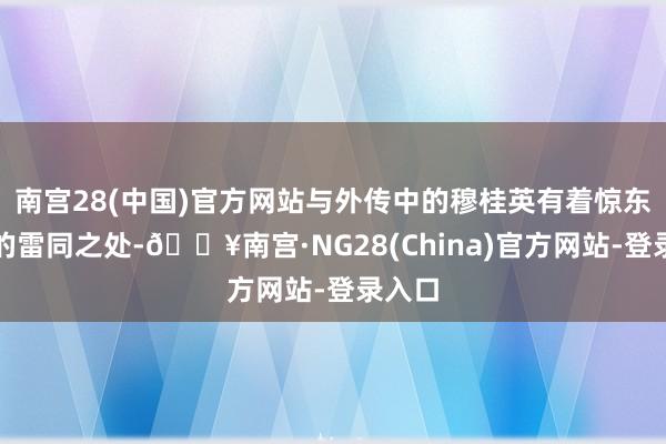 南宫28(中国)官方网站与外传中的穆桂英有着惊东谈主的雷同之处-🔥南宫·NG28(China)官方网站-登录入口