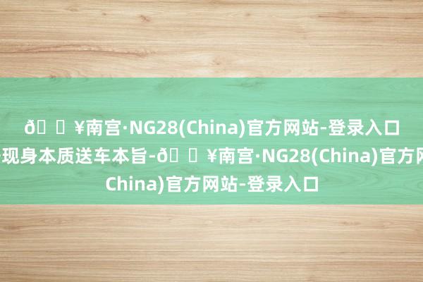 🔥南宫·NG28(China)官方网站-登录入口且长久未公开现身本质送车本旨-🔥南宫·NG28(Ch