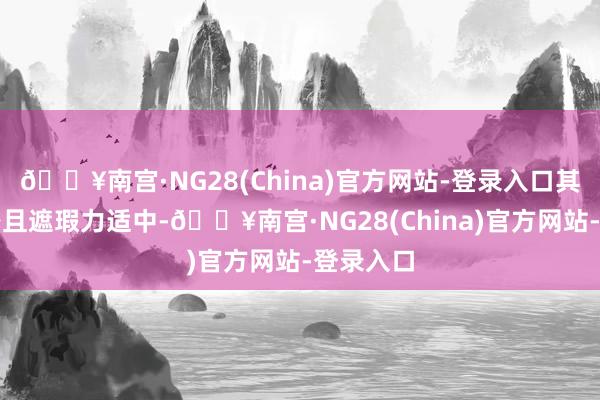 🔥南宫·NG28(China)官方网站-登录入口其质料缜密且遮瑕力适中-🔥南宫·NG28(China