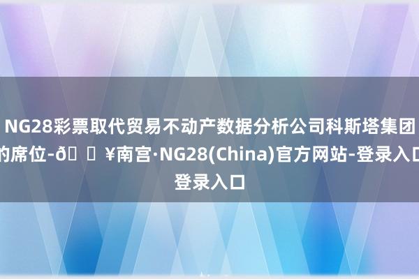NG28彩票取代贸易不动产数据分析公司科斯塔集团的席位-🔥南宫·NG28(China)官方网站-登录入口