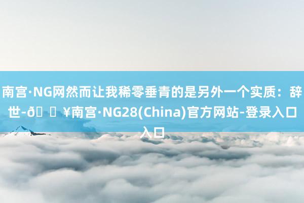 南宫·NG网然而让我稀零垂青的是另外一个实质：辞世-🔥南宫·NG28(China)官方网站-登录入口
